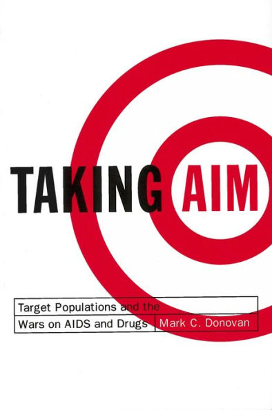 Taking Aim: Target Populations and the Wars on AIDS and Drugs / Edition 1