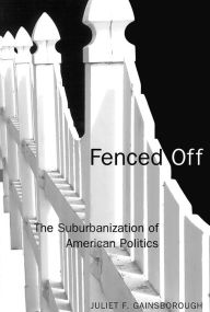 Title: Fenced Off: The Suburbanization of American Politics / Edition 1, Author: Juliet F. Gainsborough