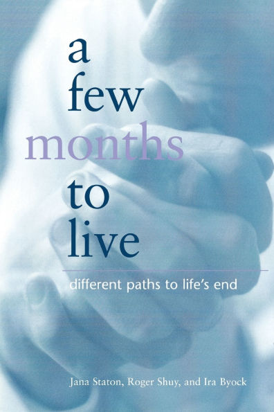 A Few Months to Live: Different Paths to Life's End / Edition 1