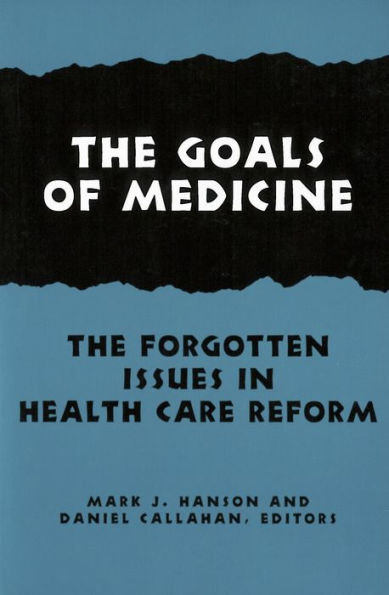 The Goals of Medicine: The Forgotten Issues in Health Care Reform / Edition 1