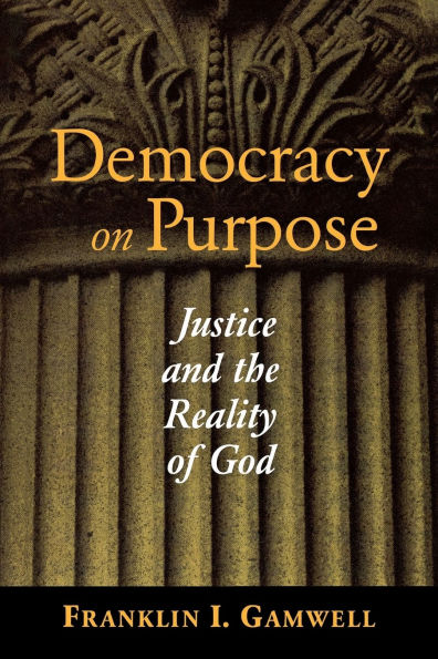 Democracy on Purpose: Justice and the Reality of God