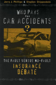 Title: Who Pays for Car Accidents?: The Fault Versus No-Fault Insurance Debate / Edition 1, Author: Estate of Jerry J. Phillips