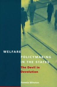 Title: Welfare Policymaking in the States: The Devil in Devolution, Author: Pamela Winston