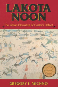 Title: Lakota Noon: The Indian Narrative of Custer's Defeat, Author: Gregory F. Michno