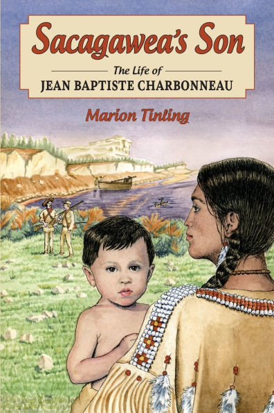 Sacagawea's Son: The Life of Jean Baptiste Charbonneau