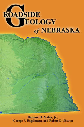 Roadside Geology Of Nebraska By Harmon D Maher George F Engelmann Robert D Shuster Paperback Barnes Noble