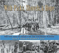 Title: With Picks, Shovels, and Hope: The CCC and Its Legacy on the Colorado Plateau, Author: Robert W. Audretsch