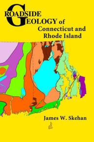 Title: Roadside Geology of Connecticut and Rhode Island, Author: James W. Skehan