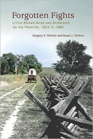 Title: Forgotten Fights: Little-Known Raids and Skirmishes on the Frontier, 1823 to 1890, Author: Susan J. Michno