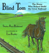 Title: Blind Tom: The Horse Who Helped Build the Great Railroad, Author: Shirley Raye Redmond