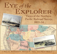 Title: Eye of the Explorer: Views of the Northern Pacific Railroad Survey, 1853-54, Author: Paul D. McDermott