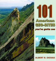 Title: 101 American Geo-Site You've Gotta See, Author: Albert B. Dickas