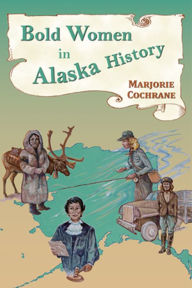 Title: Bold Women in Alaska History, Author: Marjorie Cochrane