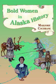 Title: Bold Women in Alaska History, Author: Marjorie Cochrane