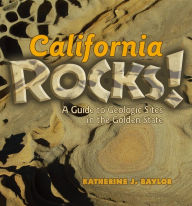 Title: California Rocks!: A Guide to Geologic Sites in the Golden State, Author: Katherine  J Baylor