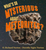Title: What's So Mysterious About Meteorites, Author: O. Richard Norton