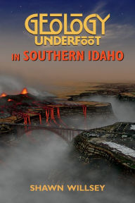 Title: Geology Underfoot in Southern Idaho, Author: Shawn Willsey