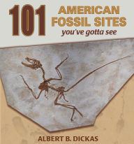 Title: 101 American Fossil Sites You've Gotta See, Author: Albert B Dickas