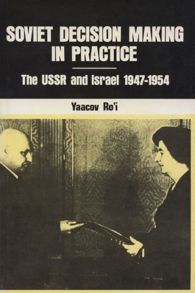 Soviet Decision-Making in Practice: The USSR and Israel, 1947-1954