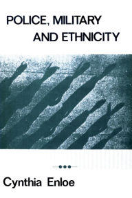 Title: Police, Military and Ethnicity: Foundations of State Power, Author: Cynthia Enloe