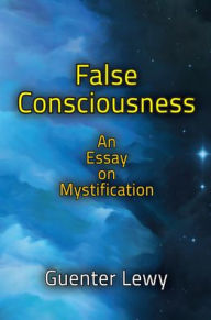 Title: False Consciousness: An Essay on Mystification, Author: Guenter Lewy