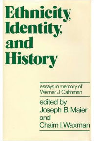 Title: Ethnicity, Identity, and History: Essays in Memory of Werner J. Cahnman, Author: Joseph B. Maier