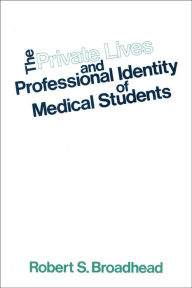 Title: The Private Lives and Professional Identity of Medical Students / Edition 1, Author: Robert S. Broadhead