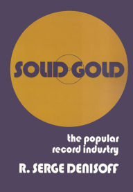 Title: Solid Gold: Popular Record Industry, Author: R. Serge Denisoff