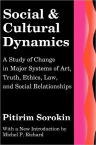 Title: Social and Cultural Dynamics: A Study of Change in Major Systems of Art, Truth, Ethics, Law and Social Relationships / Edition 1, Author: Pitirim Sorokin