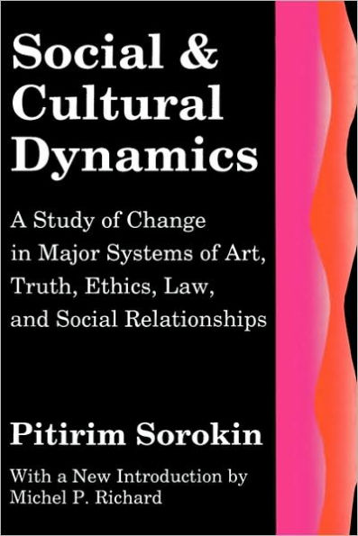 Social and Cultural Dynamics: A Study of Change in Major Systems of Art, Truth, Ethics, Law and Social Relationships / Edition 1