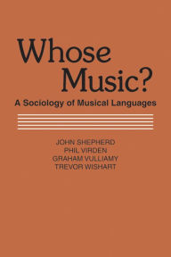 Title: Whose Music?: Sociology of Musical Languages, Author: John Shepherd