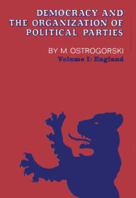 Title: Democracy and the Organization of Political Parties: Volume 1 / Edition 1, Author: Moisei Ostrogorski