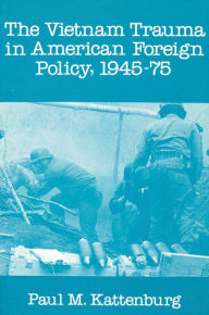 Title: Vietnam Trauma in American Foreign Policy: 1945-75 / Edition 1, Author: Paul M. Kattenburg