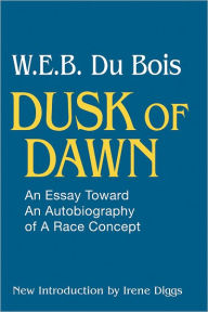 Title: Dusk of Dawn!: An Essay Toward an Autobiography of Race Concept / Edition 1, Author: W. E. B. Du Bois