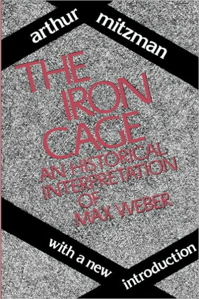 The Iron Cage: Historical Interpretation of Max Weber / Edition 1