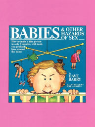 Title: Babies and Other Hazards of Sex: How to Make a Tiny Person in Only 9 Months, with Tools You Probably Have around the Home, Author: Dave Barry