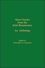 Title: Short Stories From The Irish Renaissance, Author: Alexander G. Gonzalez