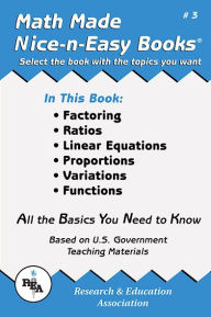 Title: Math Made Nice & Easy #3: Factoring, Ratios, Linear Equations, Proportions, Variations and Functions, Author: The Editors of REA