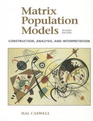 Title: Matrix Population Models: Construction, Analysis, and Interpretation / Edition 2, Author: Hal Caswell