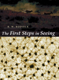 Title: The First Steps in Seeing / Edition 1, Author: R. W. Rodieck