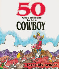 Title: 50 Good Reasons To Be A Cowboy, Author: Texas Bix Bender