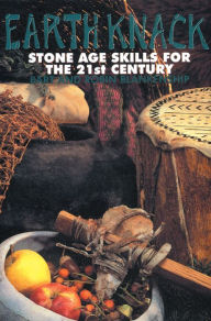 Title: Earth Knack: Stone Age Skills for the 21st Century / Edition 1, Author: Bart Blankenship