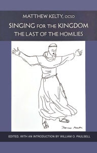 Title: Singing for the Kingdom: The Last of the Homilies Volume 15, Author: Matthew Kelty