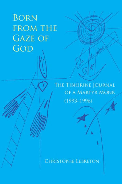 Born from the Gaze of God: The Tibhirine Journal of a Martyr Monk (1993-1996)