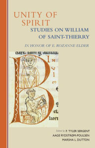 Title: Unity of Spirit: Studies on William Of Saint-Thierry in Honor of E. Rozanne Elder, Author: F. Tyler Sergent