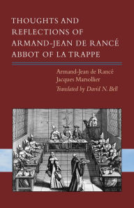 Title: Thoughts and Reflections of Armand-Jean de Rancé, Abbot of la Trappe, Author: Armand-Jean de Rancé