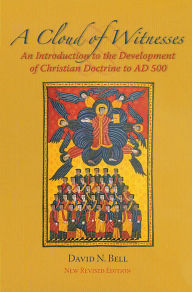 Title: A Cloud of Witnesses: An Introductory History of the Development of Christian Doctrine to 500 CE. New Revised Edition, Author: David N. Bell