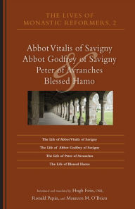 Title: The Lives of Monastic Reformers 2: Abbot Vitalis of Savigny, Abbot Godfrey of Savigny, Peter of Avranches, and Blessed Hamo, Author: Hugh Feiss OSB