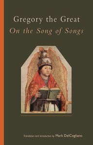 Title: Gregory the Great on the Song of Songs, Author: Mark Delcogliano