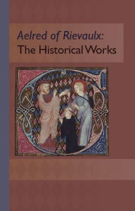 Title: Aelred of Rievaulx: The Historical Works, Author: Marsha L. Dutton